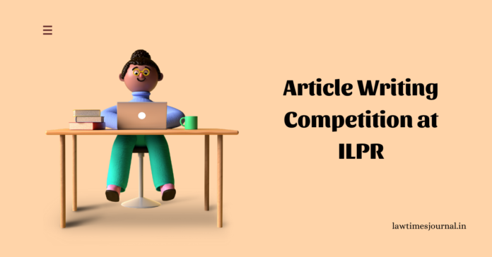 Article Writing Competition at ILPR Article Writing Competition at ILPR- Law Times Journal