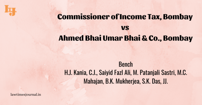 Commissioner of Income Tax, Bombay vs. Ahmedbhai Umarbhai & Co., Bombay Commissioner of Income Tax, Bombay vs. Ahmedbhai Umarbhai & Co., Bombay