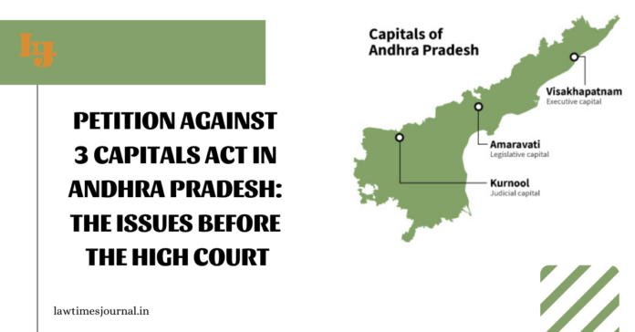 Petition against 3 Capitals Act in Andhra Pradesh: The issues before the High Court. Petition against 3 Capitals Act in Andhra Pradesh: The issues before the High Court.