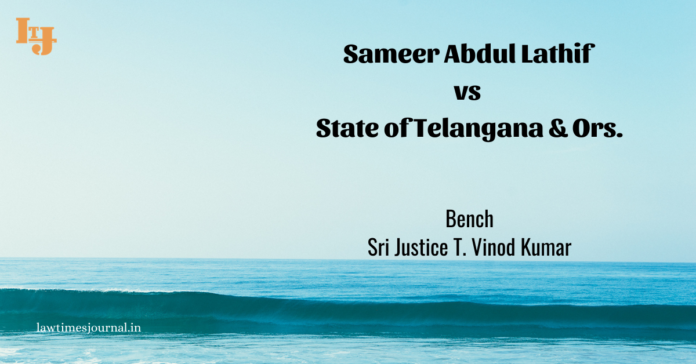 Sameer Abdul Lathif vs. State of Telangana & Ors. Sameer Abdul Lathif vs. State of Telangana & Ors.