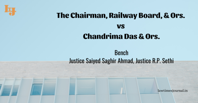 The Chairman, Railway Board,& Ors. vs. Chandrima Das & Ors. The Chairman, Railway Board,& Ors. vs. Chandrima Das & Ors.