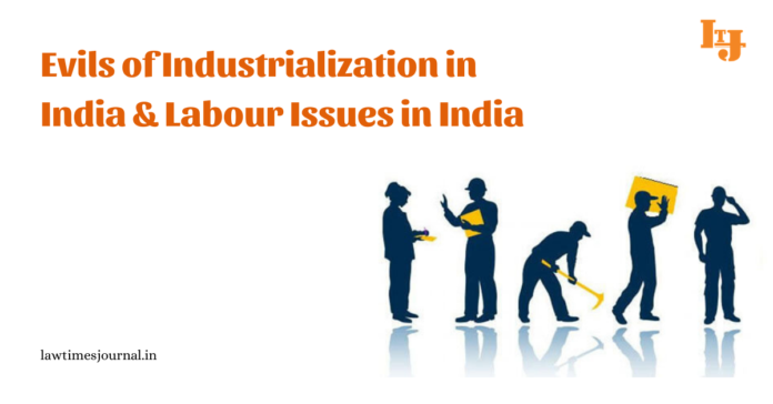 Evils of Industrialization in India & Labour Issues in India Evils of Industrialization in India & Labour Issues in India