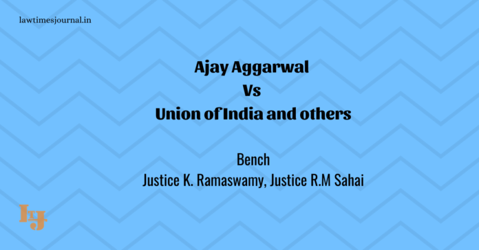 Ajay Aggarwal vs. Union of India & ors. Ajay Aggarwal vs. Union of India & ors.