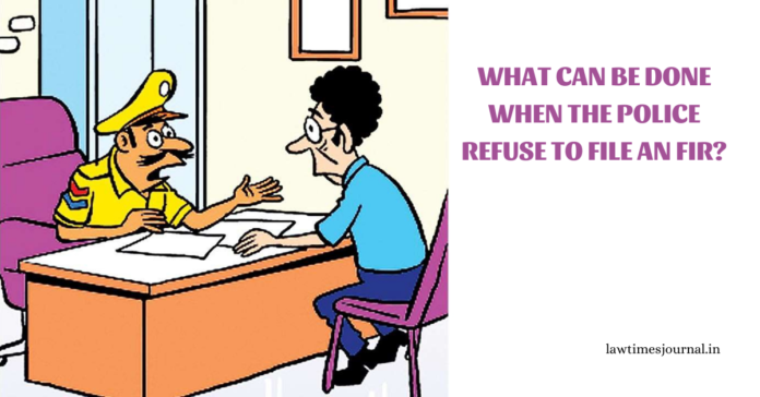What can be done when the police refuse to file an FIR? What can be done when the police refuse to file an FIR?