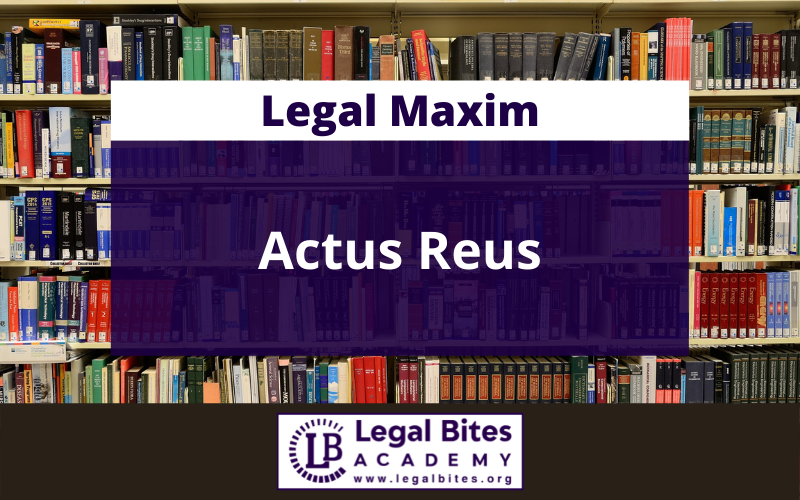 Actus Reus: Origin, Meaning, Application and Important Case Laws